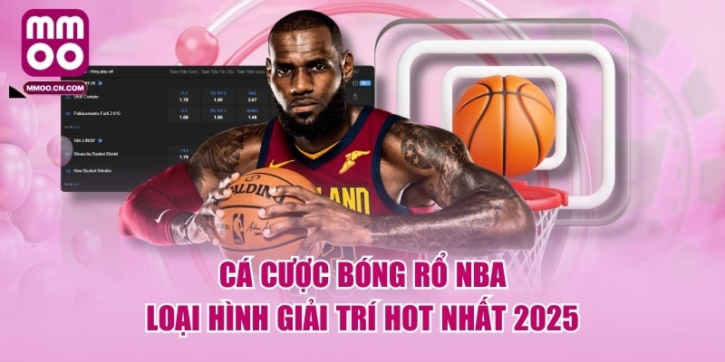 Cá Cược Bóng Rổ NBA | Loại Hình Giải Trí HOT Nhất 2025