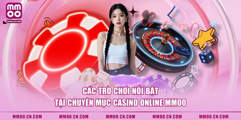 Các trò chơi nổi bật tại chuyên mục Casino online MMOO